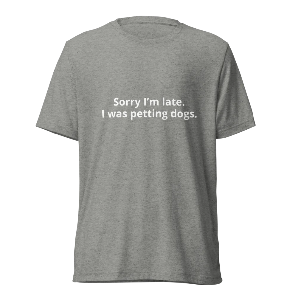 Sorry I'm Late Pet Parent  Unisex Tri-Blend White T-Shirt