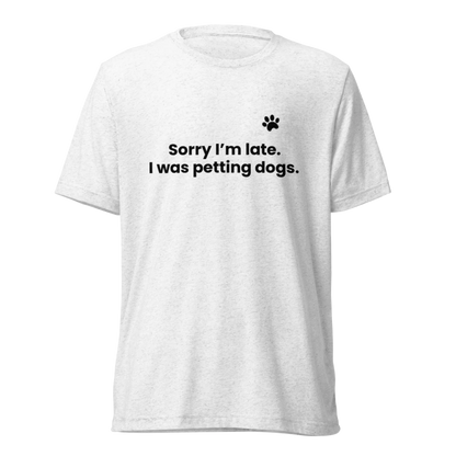 Sorry I'm Late Pet Parent  Unisex Tri-Blend White T-Shirt